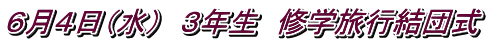 ６月４日（水）　３年生　修学旅行結団式