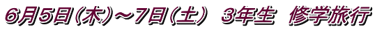 ６月５日（木）～７日（土）　３年生　修学旅行