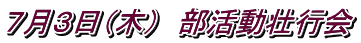 ７月３日（木）　部活動壮行会