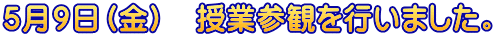 ５月９日（金）　授業参観を行いました。