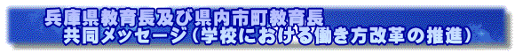 兵庫県教育長及び県内市町教育長 　共同メッセージ（学校における働き方改革の推進）